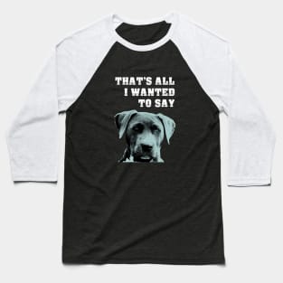 Dog: That's All I Wanted To Say Baseball T-Shirt